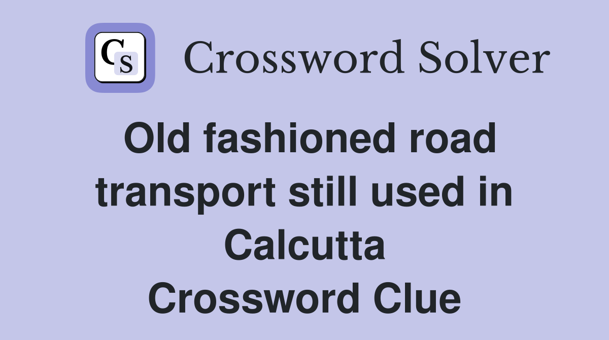 Old fashioned road transport still used in Calcutta Crossword Clue